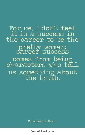 Quotes about success - For me, i don't feel it is a success in the career to be the pretty..