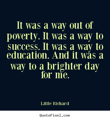 Little Richard picture quotes - It was a way out of poverty. it was a way to success. it was a way to.. - Success quote
