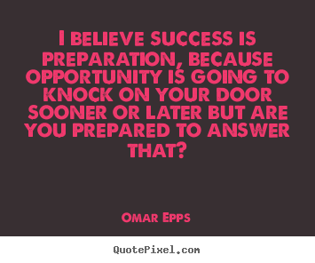 Create picture quotes about success - I believe success is preparation, because opportunity..