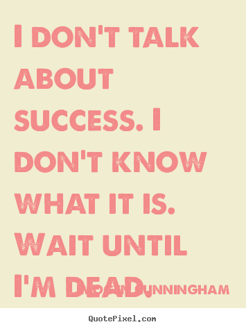 Imogen Cunningham poster quotes - I don't talk about success. i don't know what it.. - Success quote