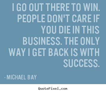 Success quote - I go out there to win. people don't care..