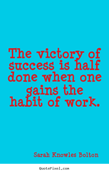 Quotes about success - The victory of success is half done when..