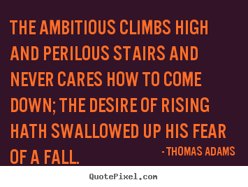 Thomas Adams picture quotes - The ambitious climbs high and perilous stairs.. - Success quotes