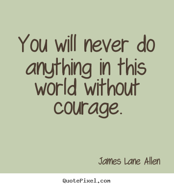 Customize picture quote about success - You will never do anything in this world without courage.