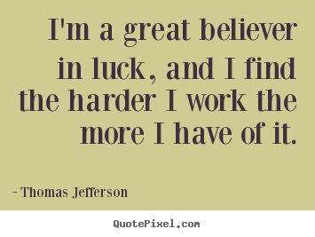 How to design picture quote about success - I'm a great believer in luck, and i find the harder..