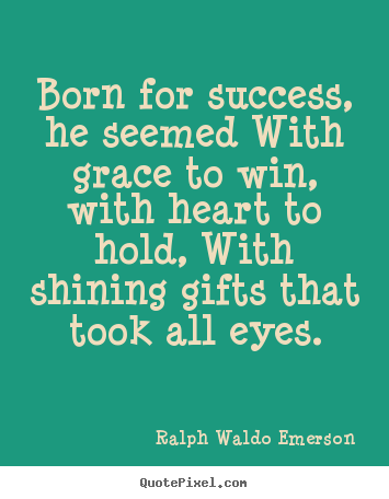 Quote about success - Born for success, he seemed with grace to win, with heart to..