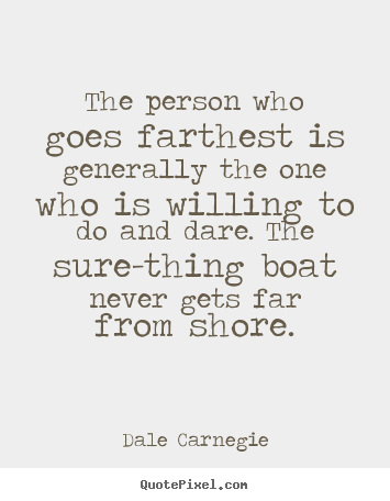 The person who goes farthest is generally the one who is willing to.. Dale Carnegie  success quotes