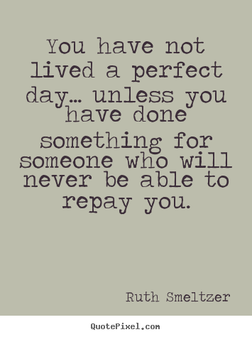 Success quote - You have not lived a perfect day... unless you have done..