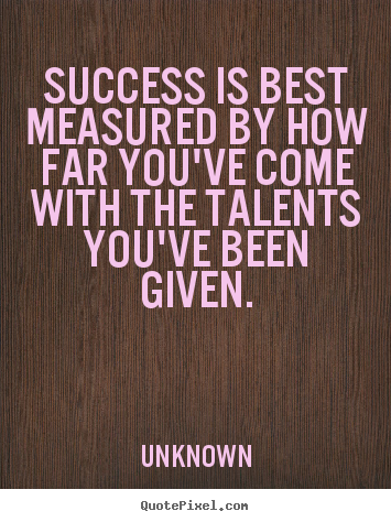 Unknown picture sayings - Success is best measured by how far you've come with.. - Success quote