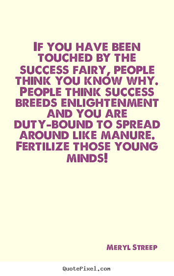 Create your own picture quote about success - If you have been touched by the success fairy,..