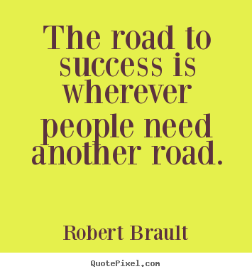 Make personalized picture quote about success - The road to success is wherever people need another road.