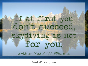 Quotes about success - If at first you don't succeed, skydiving is not..