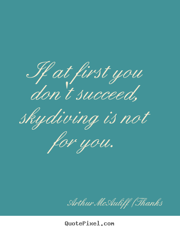 Success quote - If at first you don't succeed, skydiving is not for..