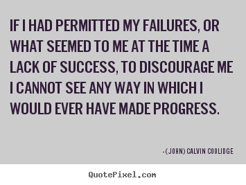 (John) Calvin Coolidge poster quotes - If i had permitted my failures, or what seemed to me at the time a.. - Success sayings