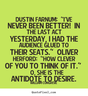 Success quotes - Dustin farnum: "i've never been better! in the last act..
