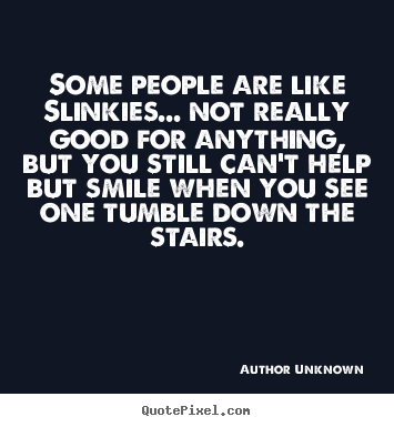 Success quote - Some people are like slinkies... not really good for anything, but..