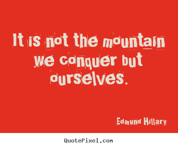 Quote about success - It is not the mountain we conquer but ourselves.