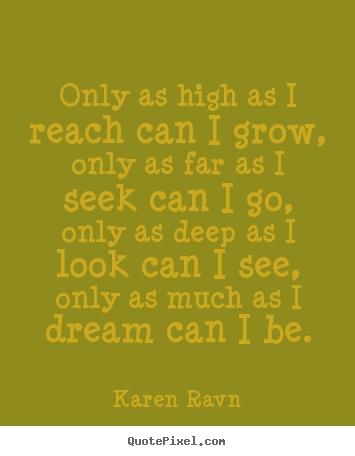 Customize picture quotes about success - Only as high as i reach can i grow, only as far as i seek can i go,..