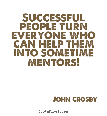 John Crosby picture quotes - Successful people turn everyone who can help them into.. - Success quotes
