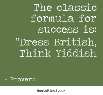 Quotes about success - The classic formula for success is: "dress british, think..