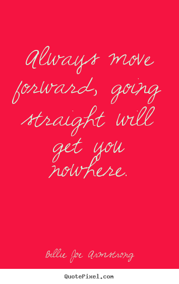 Success quotes - Always move forward, going straight will get you nowhere.