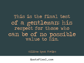 Sayings about success - This is the final test of a gentleman: his respect..