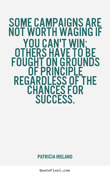 Success quotes - Some campaigns are not worth waging if you can't win;..