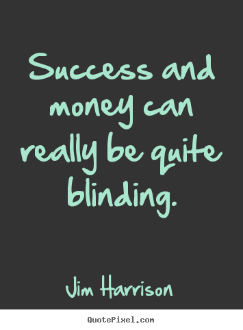 Make personalized picture quote about success - Success and money can really be quite blinding.