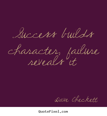 Success builds character, failure reveals it Dave Checkett good success quotes