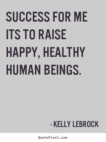 Quotes about success - Success for me its to raise happy, healthy human..