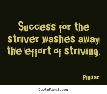 Design your own picture quotes about success - Success for the striver washes away the effort of striving.