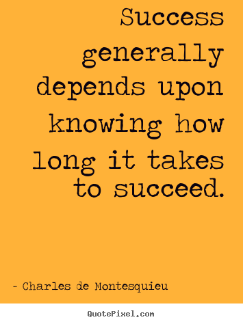 Charles De Montesquieu picture quotes - Success generally depends upon knowing how long it takes.. - Success quotes