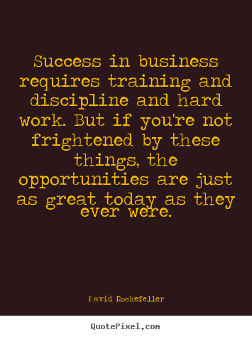 David Rockefeller photo quotes - Success in business requires training and discipline.. - Success sayings