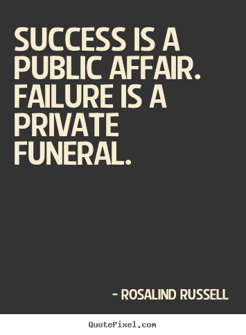 Create your own picture quotes about success - Success is a public affair. failure is a private funeral.