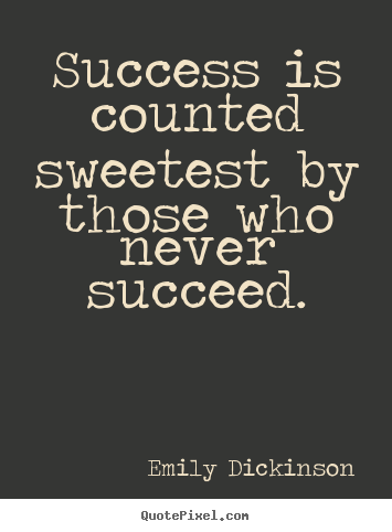 Quotes about success - Success is counted sweetest by those who never succeed.
