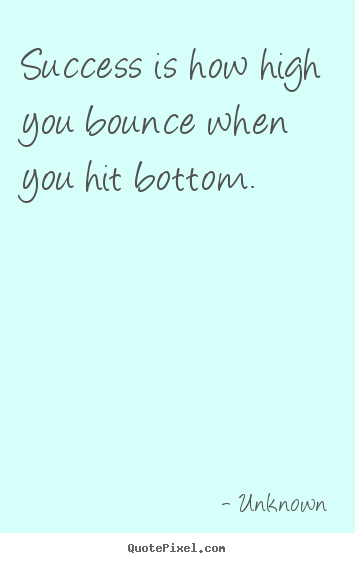 Design custom poster quotes about success - Success is how high you bounce when you hit bottom.