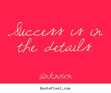 Success quote - Success is in the details.