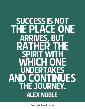 Alex Noble picture quote - Success is not the place one arrives, but rather the spirit with.. - Success quotes