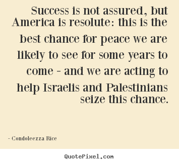 Success is not assured, but america is resolute:.. Condoleezza Rice good success quotes