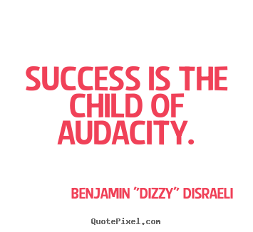 Quotes about success - Success is the child of audacity.