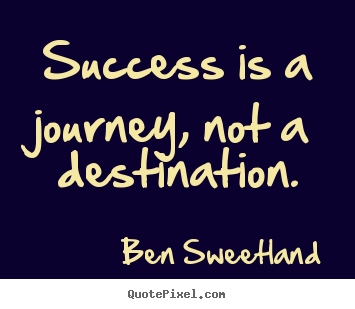 Success quotes - Success is a journey, not a destination.
