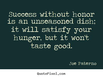 Quotes about success - Success without honor is an unseasoned dish; it will satisfy..