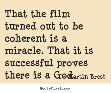 That the film turned out to be coherent is a miracle... Martin Brest top success quote