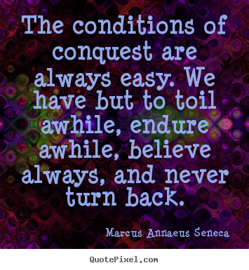 Marcus Annaeus Seneca poster quote - The conditions of conquest are always easy. we have but.. - Success quotes