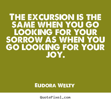 Success quote - The excursion is the same when you go looking for your sorrow..