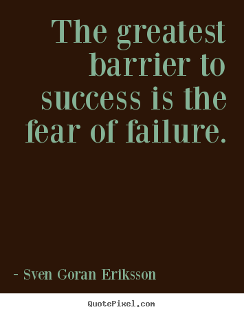 Sven Goran Eriksson picture quotes - The greatest barrier to success is the fear of failure. - Success quote