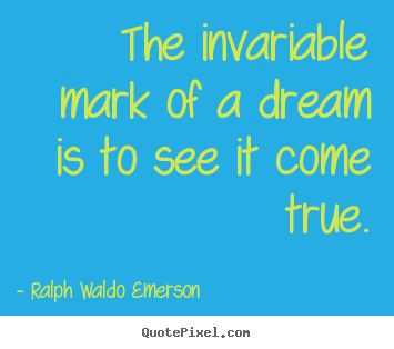 Make personalized image quotes about success - The invariable mark of a dream is to see it come true.