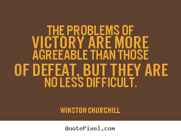 Winston Churchill picture quotes - The problems of victory are more agreeable than those of.. - Success quotes