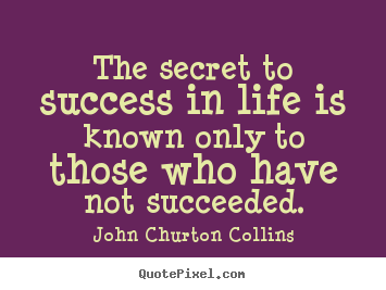 Success quotes - The secret to success in life is known only to those who have not..