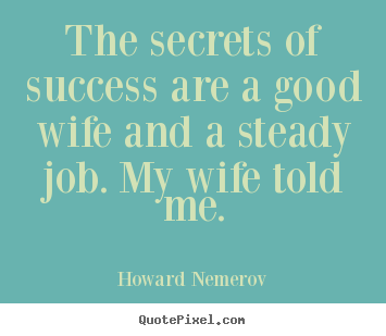 Success sayings - The secrets of success are a good wife and a steady..